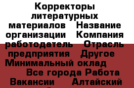 Корректоры литературных материалов › Название организации ­ Компания-работодатель › Отрасль предприятия ­ Другое › Минимальный оклад ­ 20 000 - Все города Работа » Вакансии   . Алтайский край,Славгород г.